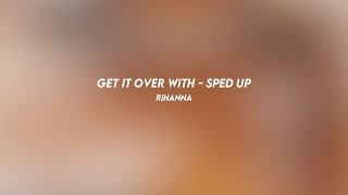 get it over with: rihanna (sped up)