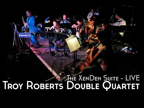 Troy Roberts Double Quartet - 'The XenDen Suite, LIVE'