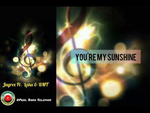 You're My Sunshine_[Jayrex Ft. Laku & BMT] @Prod, Baka Solomon (2020 Audio).
