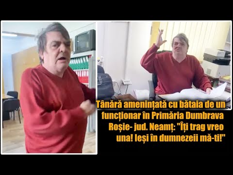 Tânără amenințată cu bătaia în Primăria Dumbrava Roșie- jud. Neamț: ''Ieși în dumnezeii mă-ti!''
