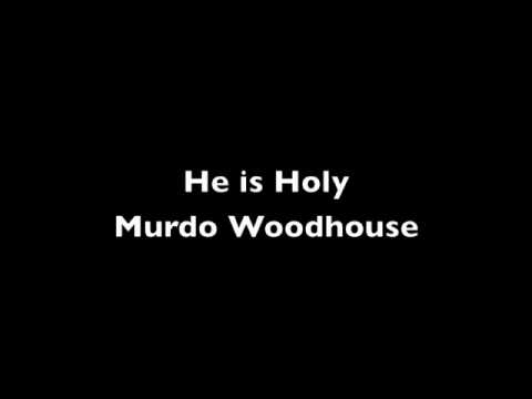 He is Holy ~ Murdo Woodhouse