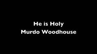 He is Holy ~ Murdo Woodhouse