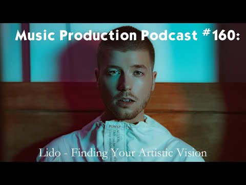 Lido - Finding Your Artistic Vision: Music Production Podcast 160