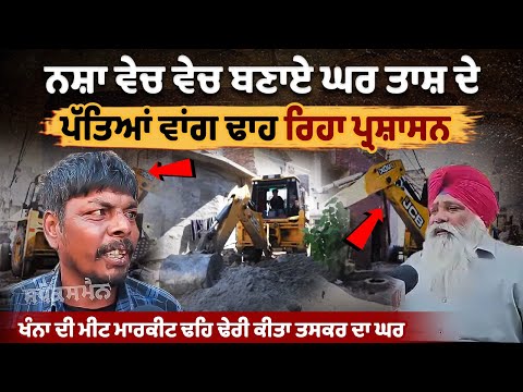 नशे को बेचकर बनाए गए घरों को ताश के पत्तों की तरह ढ़ाह रहा प्रशासन  | Khanna Bulldozer Action