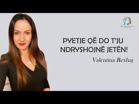 Pyetje që do t’ju ndryshojnë jetën! - Valentina Rexhaj