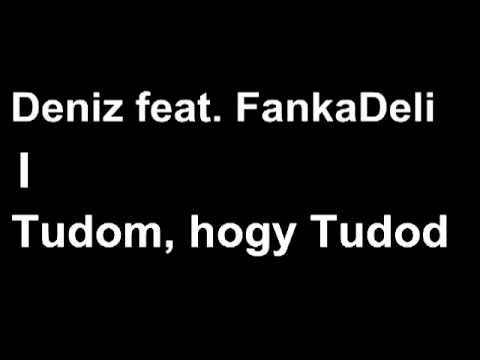 Deniz feat. FankaDeli - Tudom, hogy Tudod