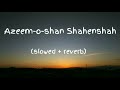 New Azeem O Shan Shahenshah Song Slowed Reverb Lofi Song