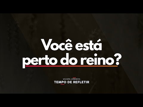 Você está perto do Reino? - Tempo de Refletir 2603