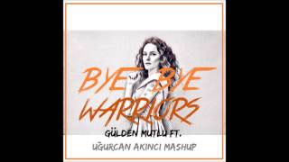 Gülden Mutlu ft. Alvita - Bye Bye Warriors (Uğurcan Akıncı Mashup)