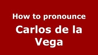 How to pronounce Carlos De La Vega