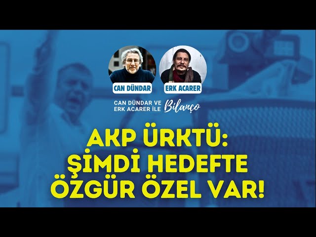 AKP ÜRKTÜ: Şimdi hedefte Özgür Özel var!  Can Dündar ve Erk Acarer ile Bilanço
