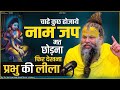 चाहे कुछ होजाये नाम जप मत छोड़ना फिर द�