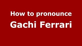 How to pronounce Gachi Ferrari