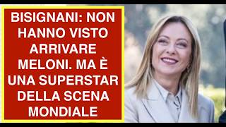 BISIGNANI: NON HANNO VISTO ARRIVARE MELONI. MA È UNA SUPERSTAR DELLA SCENA MONDIALE