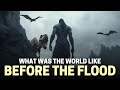 ANTEDILUVIAN PERIOD: WHAT WAS THE WORLD LIKE BEFORE THE FLOOD