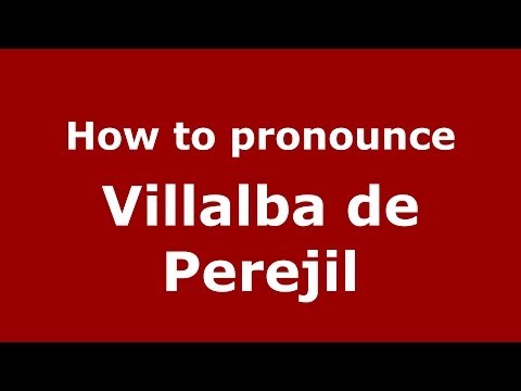 How to pronounce Villalba de Perejil (Spanish/Spain) - PronounceNames.com