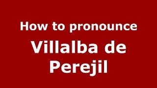 How to pronounce Villalba De Perejil