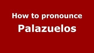 How to pronounce Palazuelos
