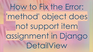 Download the video "How to Fix the Error: 'method' object does not support item assignment in Django DetailView"