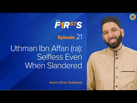 Uthman Ibn Affan (ra) - Part 2: Selfless Even When Slandered | The Firsts  | Dr. Omar Suleiman