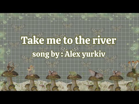 Take me to the river (I will swim) - Alex Yurkiv, Thelma Costolo
