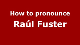 How to pronounce Ra&uacute;l Fuster