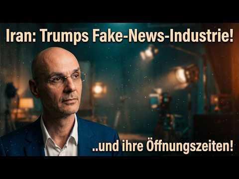 Iran: Trumps Fake-News-Industrie und ihre Öffnungszeiten! Videoausblick