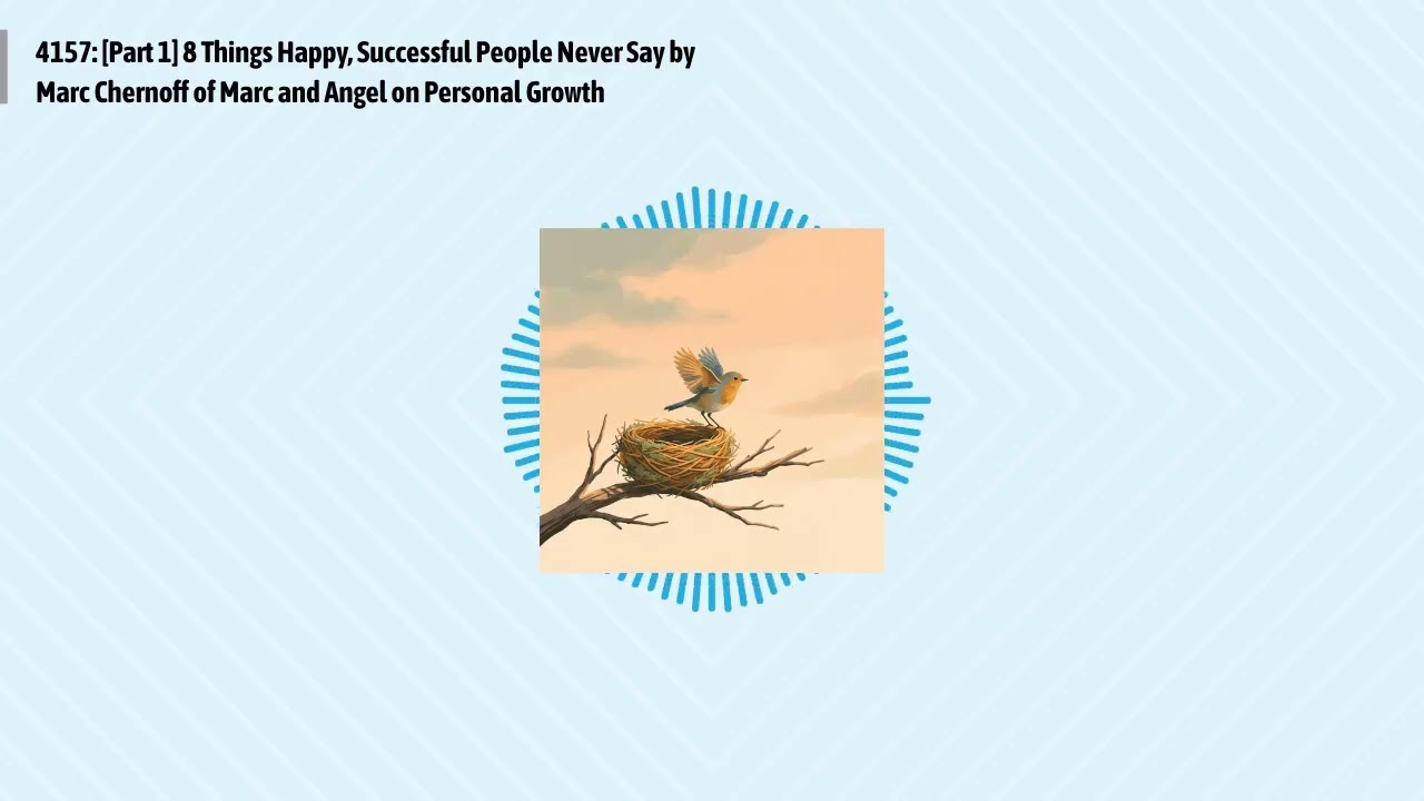 4157: [Part 1] 8 Things Happy, Successful People Never Say by Marc Chernoff of Marc and Angel on...