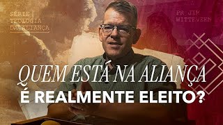 Aliança e a Eleição são a mesma coisa? | Pr. Jim Witteveen