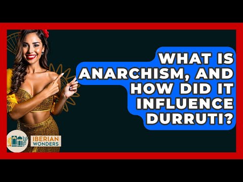 What Is Anarchism, And How Did It Influence Durruti? - Iberian Wonders