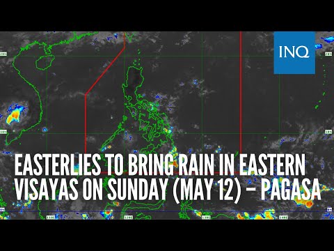 Easterlies to bring rain in Eastern Visayas on Sunday (May 12) – Pagasa