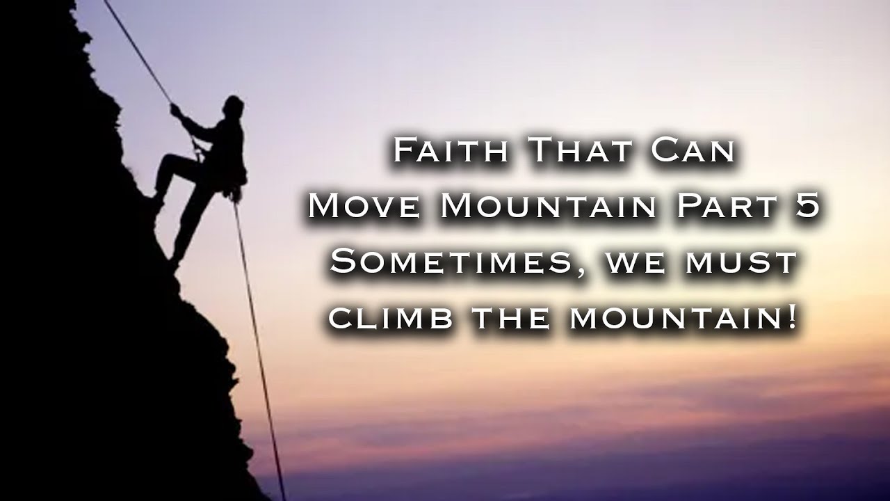 Faith That Can Move Mountain Part 5 - Sometimes, we must climb the mountain! | Pastor Wilson