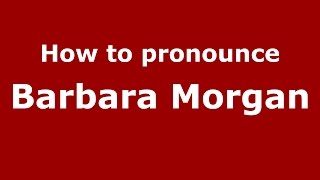How to pronounce Barbara Morgan