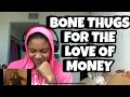 BONE THUGS N HARMONY For The Love Of Money Reaction