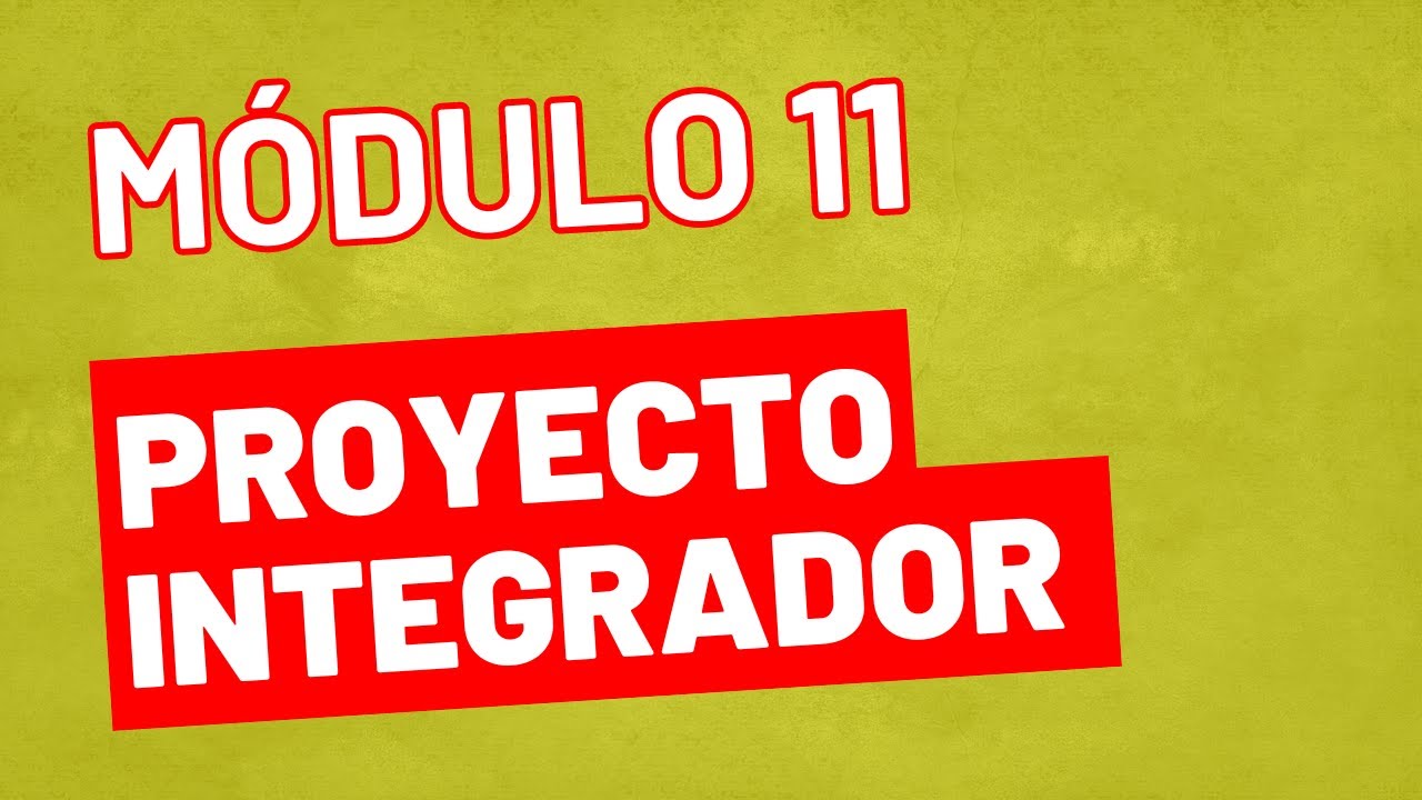 Proyecto Integrador - Módulo 11  ACTUALIZADO PREPA EN LINEA SEP
