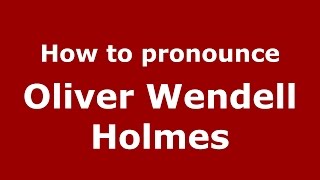 How to pronounce Oliver Wendell Holmes