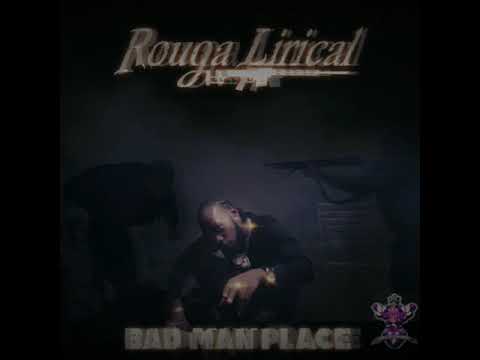 Rouga Lirical - Bad Man Place (Dirty)