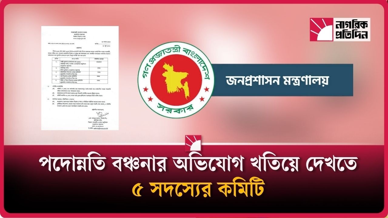 পদোন্নতি বঞ্চনার অভিযোগ খতিয়ে দেখতে ৫ সদস্যের কমিটি
