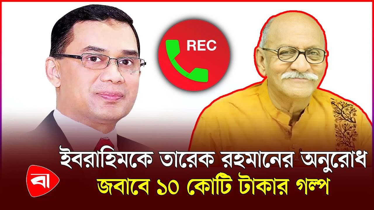 সৈয়দ ইবরাহিমকে পাশে থাকার অনুরোধ করেছিলেন তারেক রহমান, অডিও ভাইরাল | Call Record | Tareq Rahman