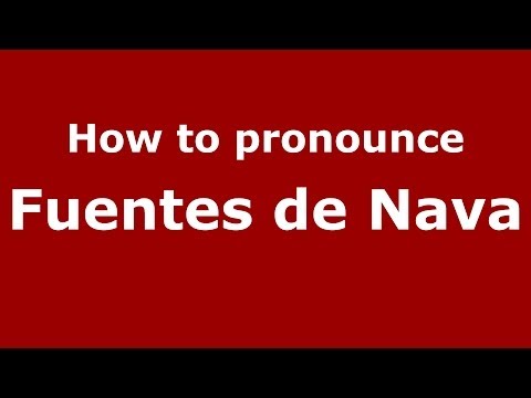 How to pronounce Fuentes de Nava (Spanish/Spain) - PronounceNames.com