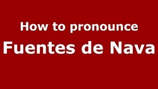 How to pronounce Fuentes De Nava