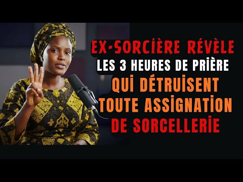 Une Ex Sorcière RÉVÈLE les 3 Heures De Prière Qui Détruisent Toute Assignation de Sorcellerie