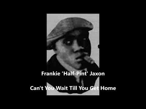 Frankie 'Half Pint' Jaxon-Can't You Wait Till You Get Home