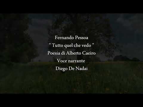 Fernando Pessoa Alberto Caeiro Poesia " Tutto quel che vedo" Voce narrante di Diego De Nadai