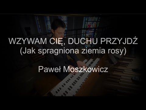 Wzywam Cię, Duchu przyjdź | Jak spragniona ziemia rosy | organy Paweł Moszkowicz