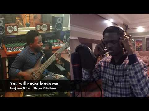 YOU WILL NEVER LEAVE ME BY BENJAMIN DUBE ft. KHAYA MTHETHWA On BASS/ INTRO