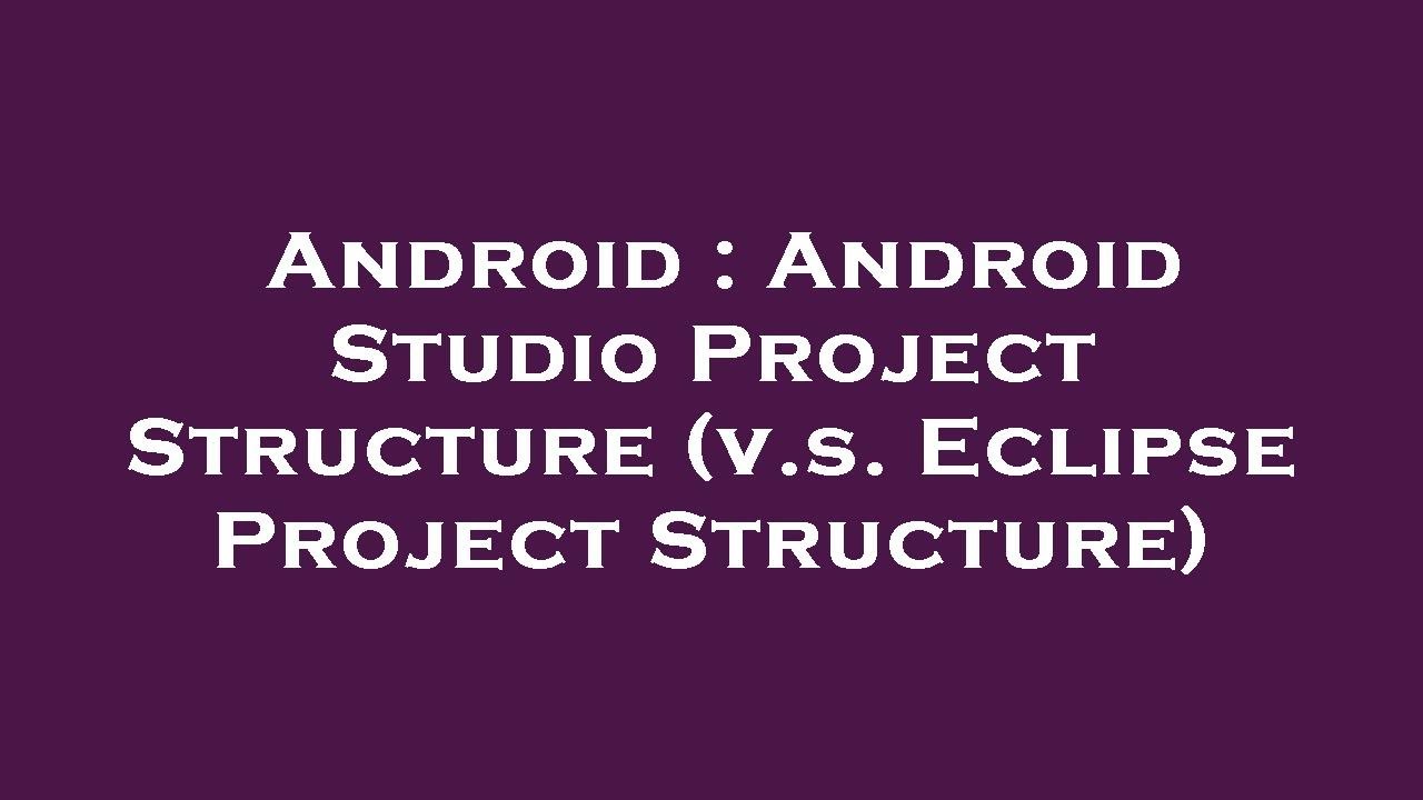 Android : Android Studio Project Structure (v.s. Eclipse Project Structure)