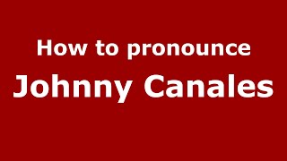 How to pronounce Johnny Canales