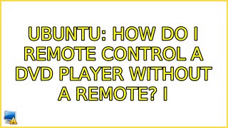 Ubuntu: How do I remote control a DVD player without a remote? (4 Solutions!!)