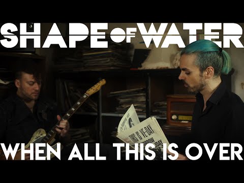 SHAPE OF WATER - When All This Is Over (OFFICIAL VIDEO)